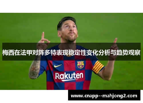 梅西在法甲对阵多特表现稳定性变化分析与趋势观察