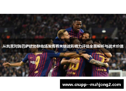 从凯恩对阵巴萨欧协联临场发挥看关键战影响力评估全面解析与战术价值