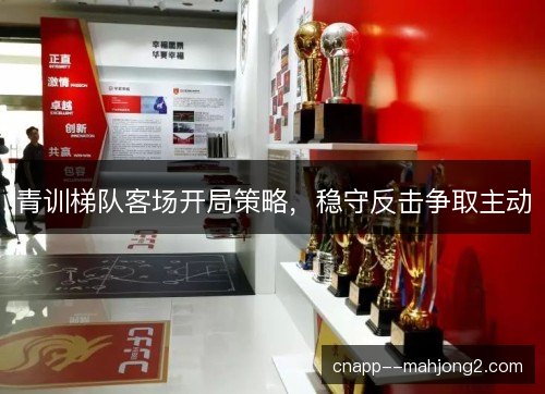 青训梯队客场开局策略，稳守反击争取主动